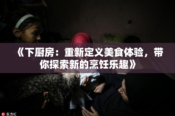 《下厨房：重新定义美食体验，带你探索新的烹饪乐趣》