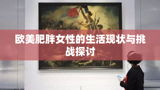 欧美肥胖女性的生活现状与挑战探讨