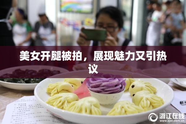 美女开腿被拍，展现魅力又引热议