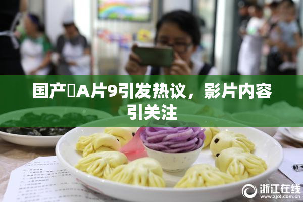 国产婬A片9引发热议，影片内容引关注
