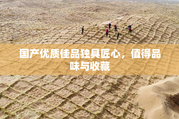 国产优质佳品独具匠心，值得品味与收藏