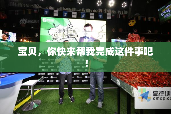宝贝，你快来帮我完成这件事吧！