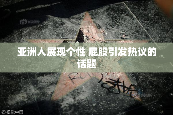 亚洲人展现个性 屁股引发热议的话题