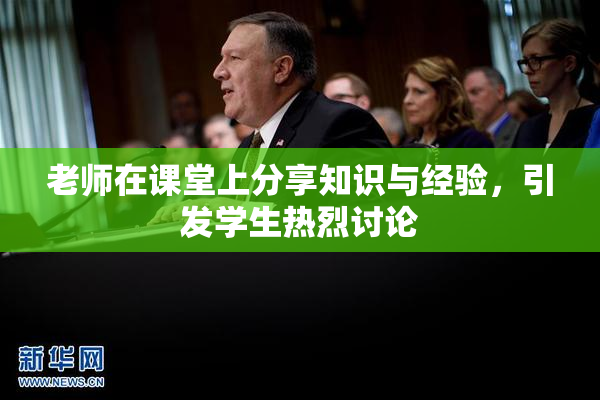 老师在课堂上分享知识与经验，引发学生热烈讨论