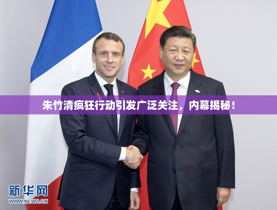 朱竹清疯狂行动引发广泛关注，内幕揭秘！
