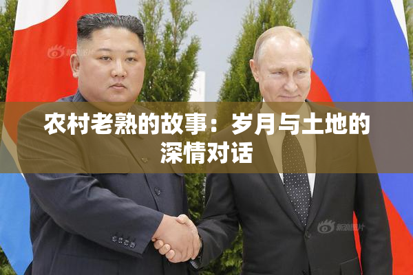 农村老熟的故事：岁月与土地的深情对话
