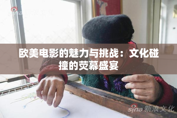 欧美电影的魅力与挑战：文化碰撞的荧幕盛宴