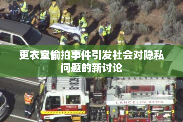 更衣室偷拍事件引发社会对隐私问题的新讨论