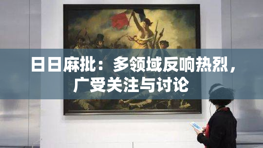 日日麻批：多领域反响热烈，广受关注与讨论