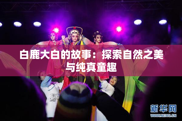 白鹿大白的故事：探索自然之美与纯真童趣