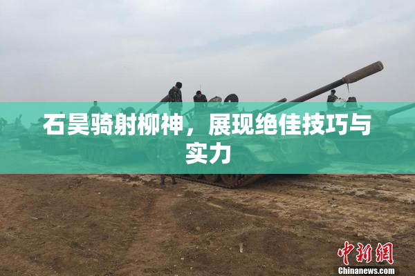 石昊骑射柳神，展现绝佳技巧与实力