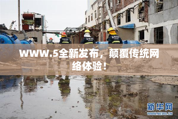 WWW.5全新发布，颠覆传统网络体验！
