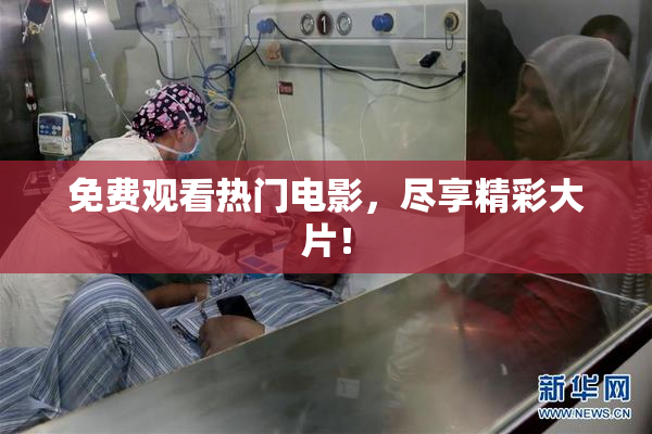 免费观看热门电影，尽享精彩大片！