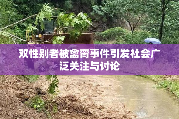 双性别者被禽脔事件引发社会广泛关注与讨论