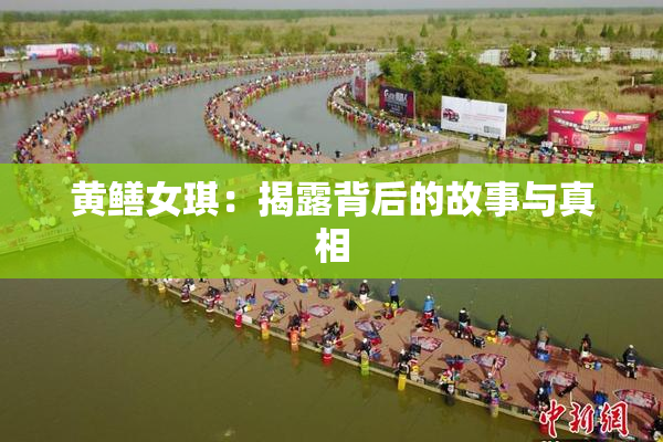 黄鳝女琪：揭露背后的故事与真相