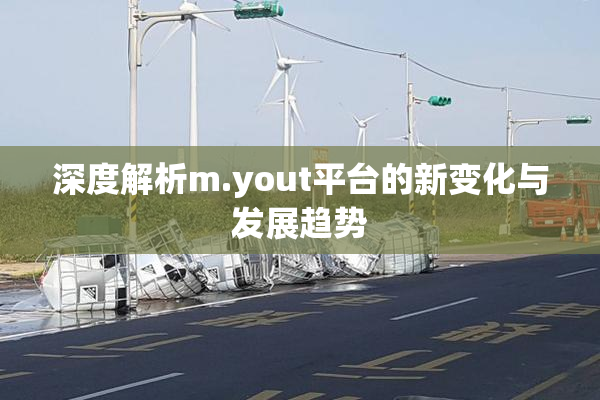 深度解析m.yout平台的新变化与发展趋势