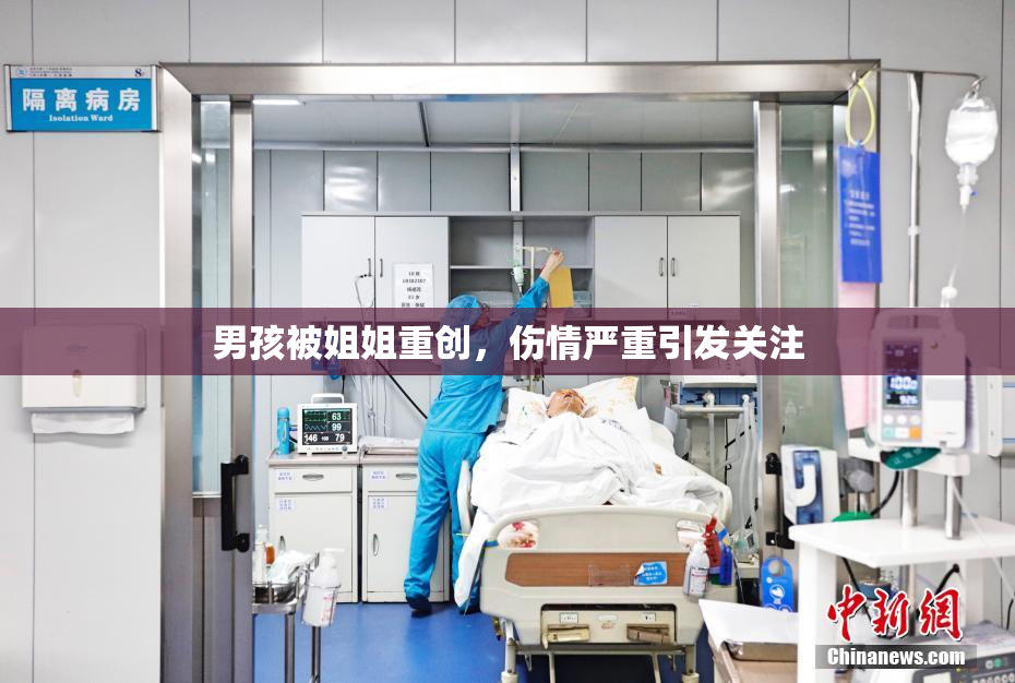 男孩被姐姐重创，伤情严重引发关注