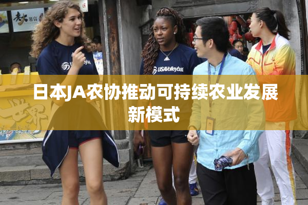 日本JA农协推动可持续农业发展新模式