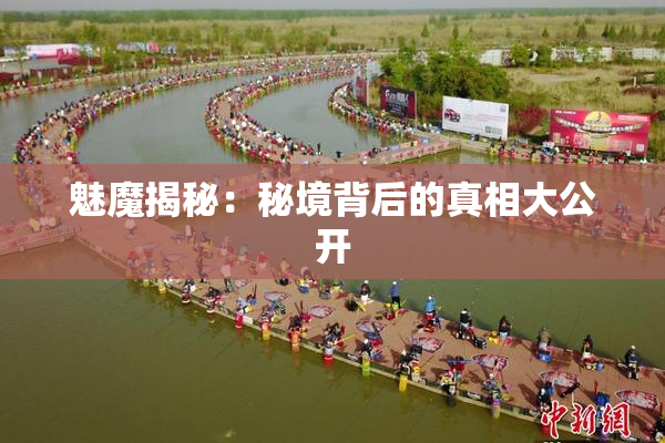 魅魔揭秘：秘境背后的真相大公开