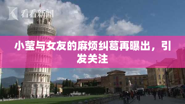 小莹与女友的麻烦纠葛再曝出，引发关注