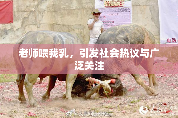 老师喂我乳，引发社会热议与广泛关注
