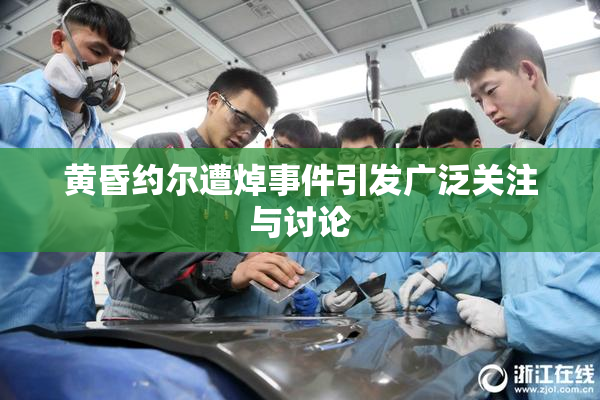 黄昏约尔遭焯事件引发广泛关注与讨论