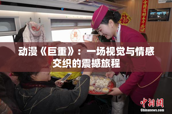 动漫《巨重》：一场视觉与情感交织的震撼旅程