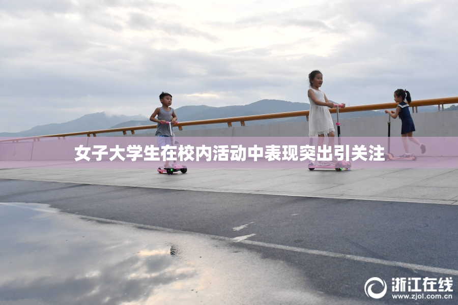 女子大学生在校内活动中表现突出引关注