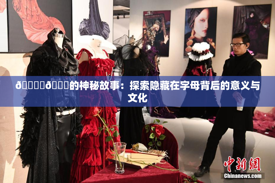 🔞‌🍌的神秘故事：探索隐藏在字母背后的意义与文化