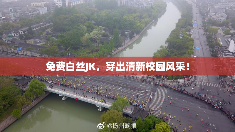 免费白丝JK，穿出清新校园风采！