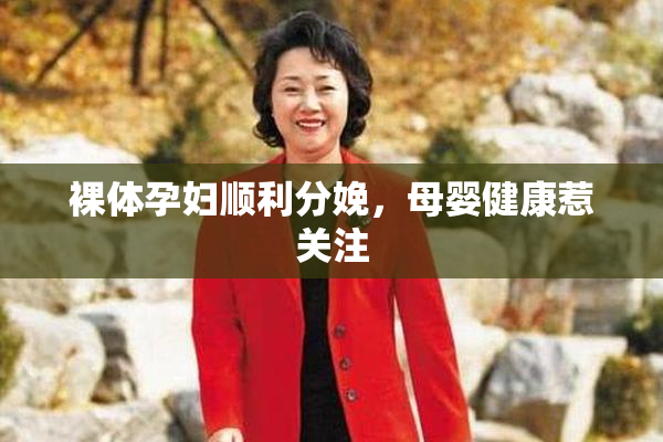 裸体孕妇顺利分娩，母婴健康惹关注