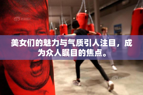 美女们的魅力与气质引人注目，成为众人瞩目的焦点。