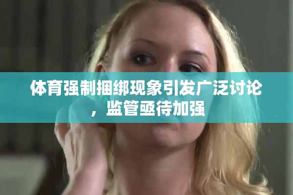 体育强制捆绑现象引发广泛讨论，监管亟待加强
