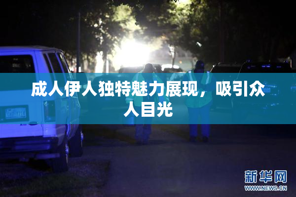 成人伊人独特魅力展现，吸引众人目光