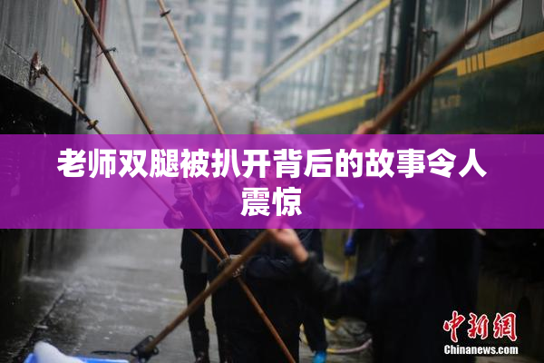 老师双腿被扒开背后的故事令人震惊