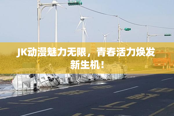 JK动漫魅力无限，青春活力焕发新生机！