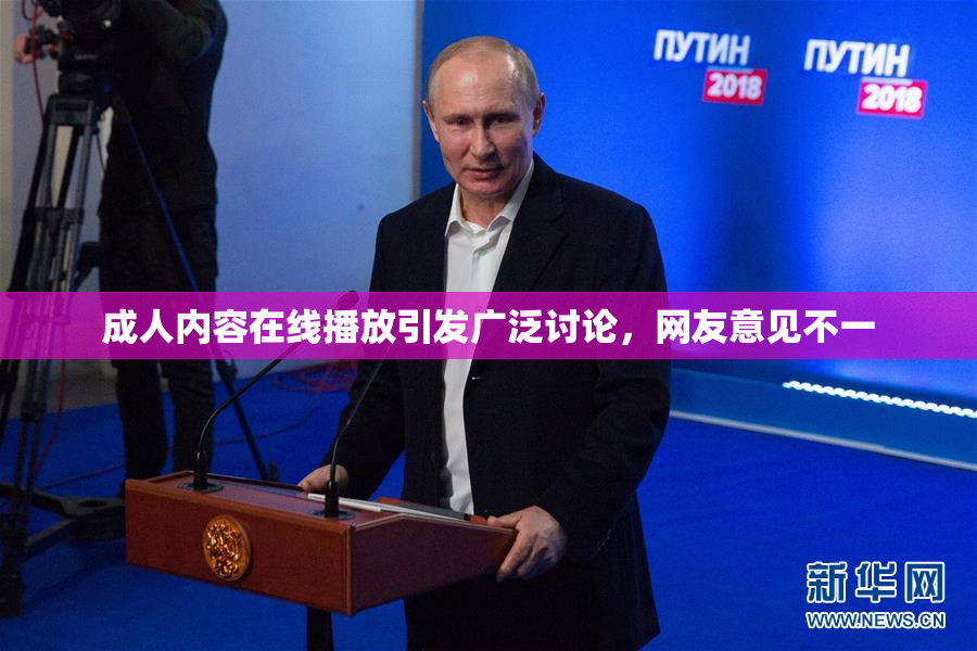 成人内容在线播放引发广泛讨论，网友意见不一