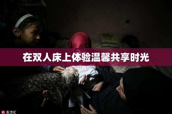 在双人床上体验温馨共享时光