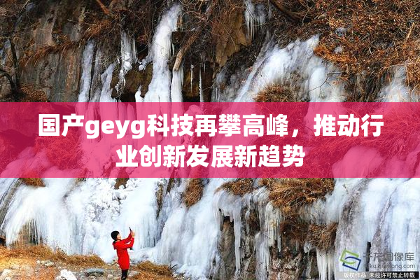 国产geyg科技再攀高峰，推动行业创新发展新趋势