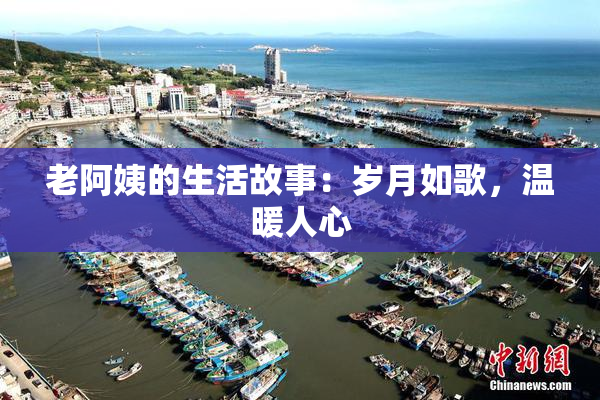 老阿姨的生活故事：岁月如歌，温暖人心