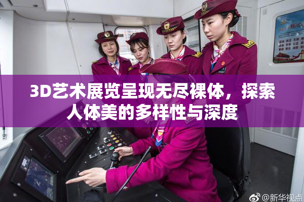 3D艺术展览呈现无尽裸体，探索人体美的多样性与深度