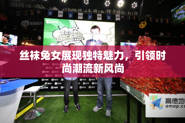 丝袜兔女展现独特魅力，引领时尚潮流新风尚