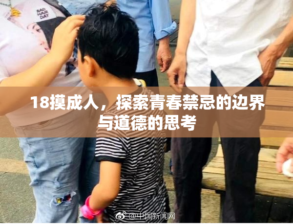 18摸成人，探索青春禁忌的边界与道德的思考