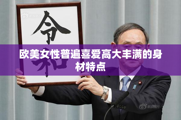 欧美女性普遍喜爱高大丰满的身材特点