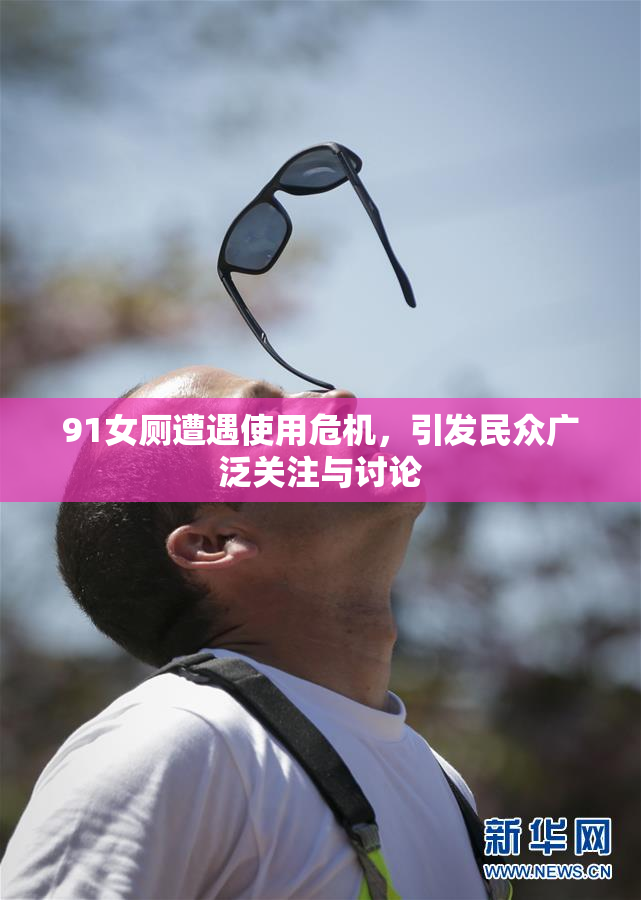 91女厕遭遇使用危机，引发民众广泛关注与讨论