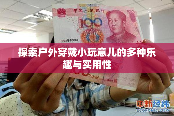 探索户外穿戴小玩意儿的多种乐趣与实用性