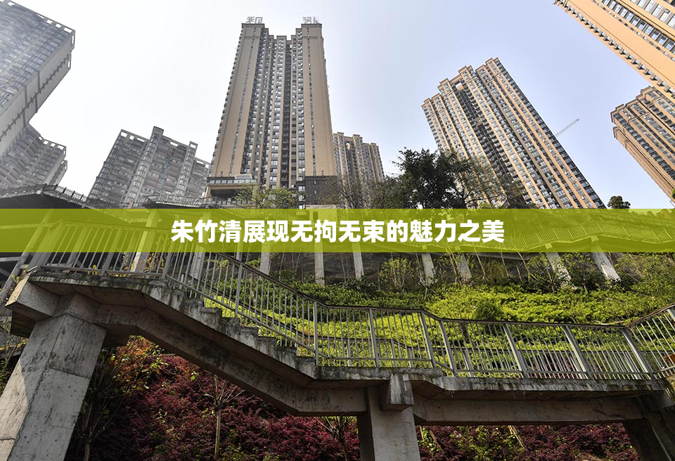 朱竹清展现无拘无束的魅力之美