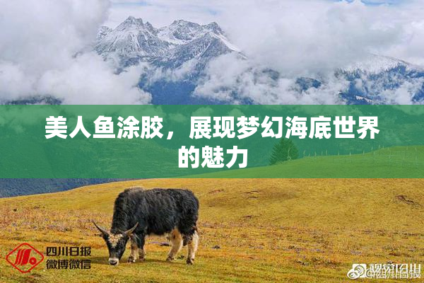 美人鱼涂胶，展现梦幻海底世界的魅力