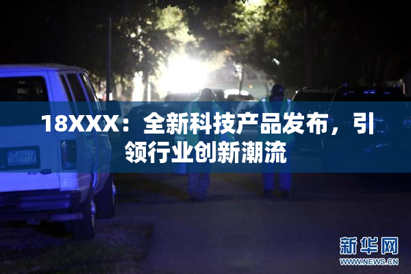 18XXX：全新科技产品发布，引领行业创新潮流