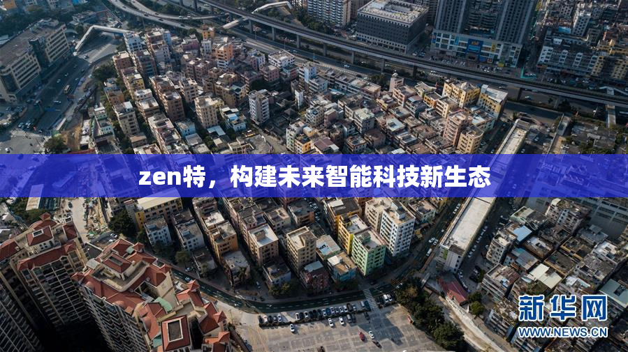 zen特，构建未来智能科技新生态